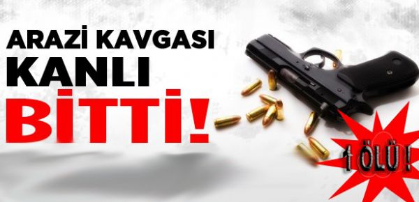 ADIYAMAN’DA ARAZİ KAVGASI: 1 ÖLÜ