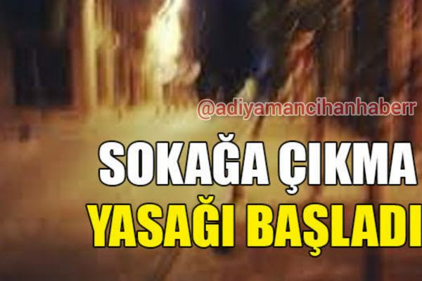 Adıyaman'da sokağa çıkma yasağı başladı!