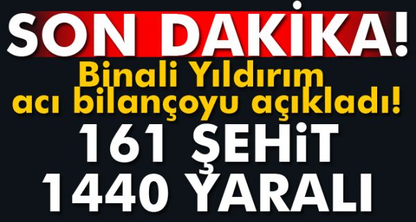 Başbakan Yıldırım açıkladı: 161 şehit, 1440 yaralı