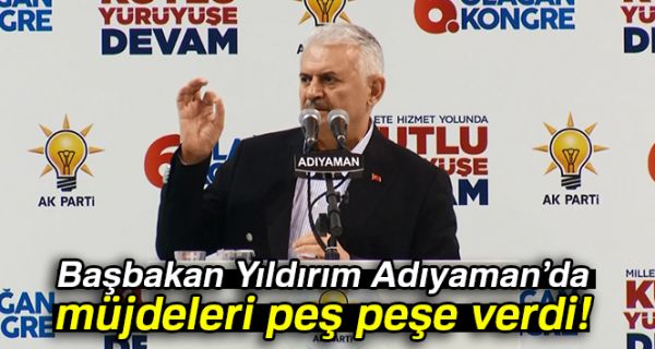 Başbakan Yıldırım’dan Adıyaman'a müjde üstüne müjde