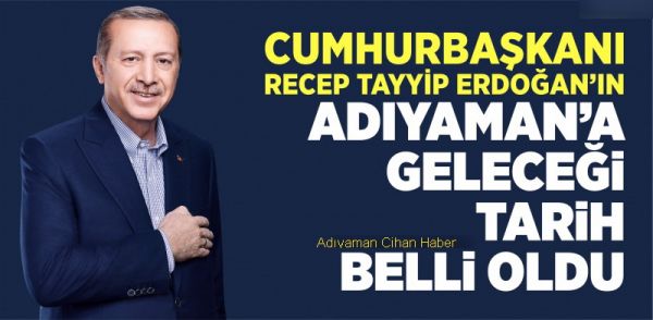 Cumhurbaşkanı Erdoğan Adıyaman’a geliyor
