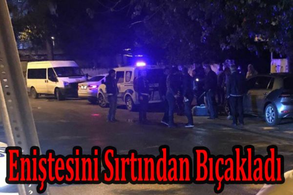 Eniştesini sırtından bıçakladı