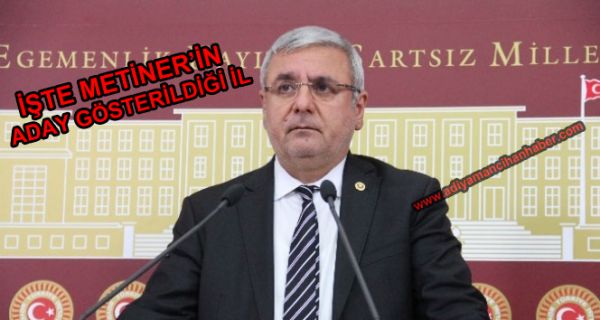 İŞTE METİNER’İN ADAY GÖSTERİLDİĞİ İL..?