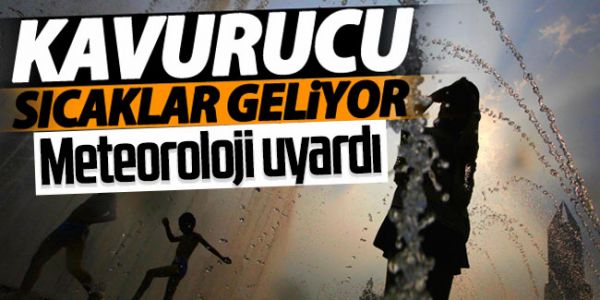 Kavurucu sıcaklar geliyor