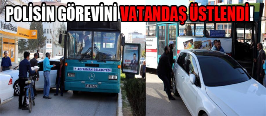 POLİSİN GÖREVİNİ VATANDAŞ ÜSTLENDİ