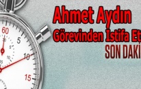 Ahmet Aydın Görevinden İstifa Etti