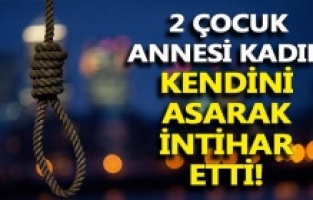 İki çocuk annesi yaşamına son verdi