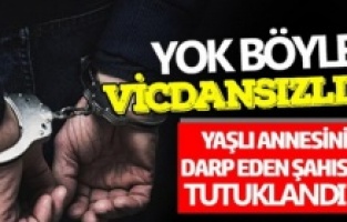 Yaşlı annesini darbeden şahıs tutuklandı