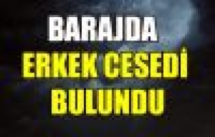 Barajda erkek cesedi bulundu