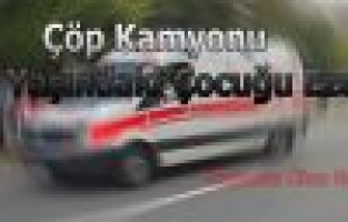 Çöp toplama aracı 4 yaşındaki çocuğu ezdi