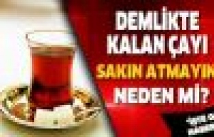 Demlikte Kalan Çayı Sakın Atmayın 