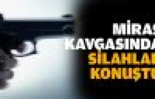 Miras kavgasında silahlar ateşlendi: 3 yaralı