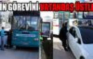 POLİSİN GÖREVİNİ VATANDAŞ ÜSTLENDİ