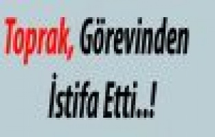 Toprak İstifa Etti..!