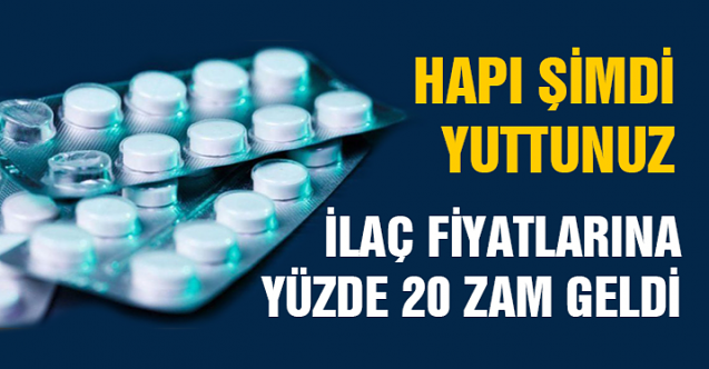 İlaca yüzde 20 zam geldi