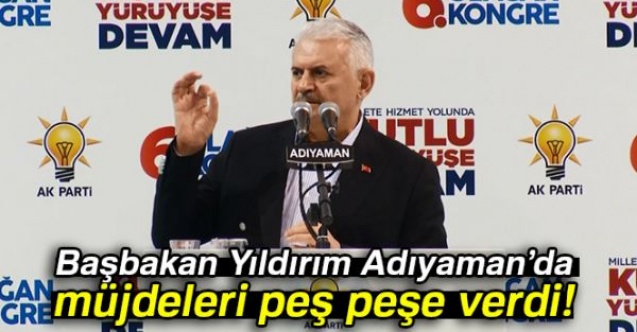 Başbakan Yıldırımdan Adıyamana müjde üstüne müjde