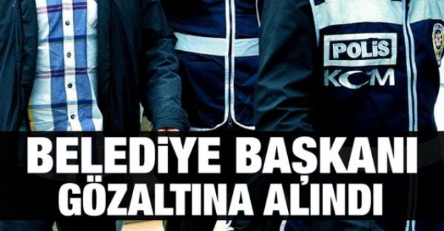 Belediye başkanı gözaltına alındı